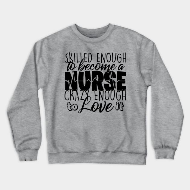 skilled enough to  become a nurse crazy enough to love it Crewneck Sweatshirt by busines_night